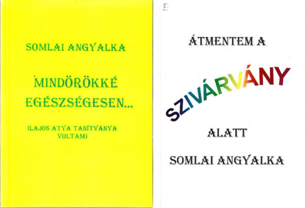 Somlai Angyalka - Mind�r�kk� eg�szs�gesen + �tmentem a sziv�rv�ny alatt (2 db)