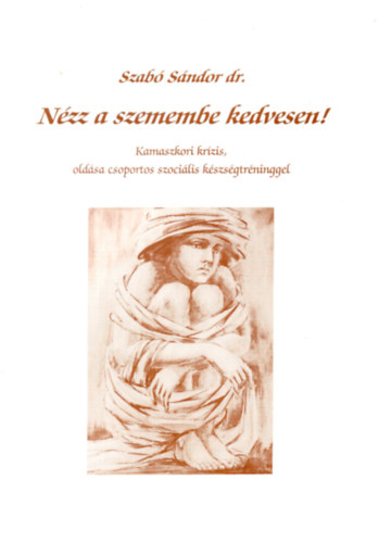 Dr. Szab Sndor - Nzz a szemembe kedvesen! - Kamaszkori krzis, oldsa csoportos szocilis kszsgtrninggel