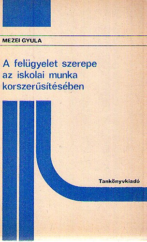 Mezei Gyula - A felügyelet szerepe az iskolai munka korszerűsítésében