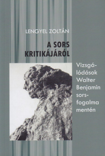 Lengyel Zoltn - A sors kritikjrl. Vizsgldsok Walter Benjamin sors-fogalma mentn