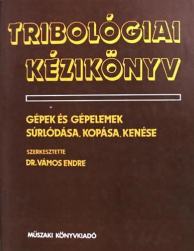 Dr.V�mos Imre - Tribol�giai k�zik�nyv-G�pek �s g�pelemek s�rl�d�sa, kop�sa, ken�se