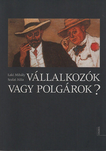Laki Mih�ly; Szalai J�lia - V�llalkoz�k vagy polg�rok? (A nagyv�llalkoz�k gazdas�gi �s t�rsadalmi helyzet�nek ambivalenci�i az ezredfordul� Magyarorsz�g�n)