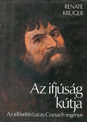 Renate Krüger - Az ifjúság kútja (Az idősebb Lucas Cranach regénye)