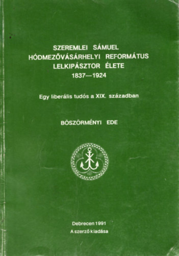 Csohny Jnos - Szeremlei Smuel Hdmezvsrhelyi reformtus lelkipsztor lete (1837-1924)