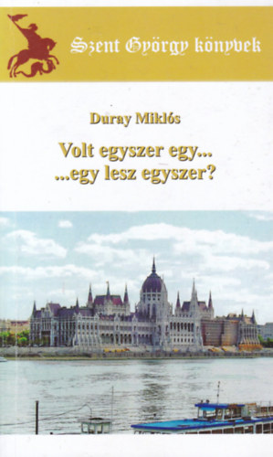 Duray Mikl�s - Volt egyszer egy... egy lesz egyszer? (Szent Gy�rgy k�nyvek)