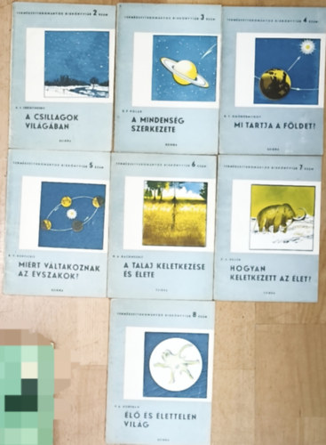 A. J. Lebegyinszkij, K. F. Ogorodnyikov, R. V. Kunyickij, N. A. Kacsinszkij, B. A. Keller, V. A. Dorfman S. F. Pol�k - 7db m� A Term�szettudom�nyos Kisk�nyvt�r sorozatb�l - A mindens�g szerkezete, A csillagok vil�g�ban, Mi tartja a F�ldet?, Mi�rt v�ltoznak az �vszakok?, A talaj keletkez�se �s �lete, Hogyan keletkezett az �let?, �l� �s �lettelen v