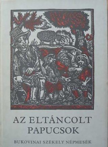 Magvet� K�nyvkiad� - Az elt�ncolt papucsok (bukovinai sz�kely n�pmes�k)