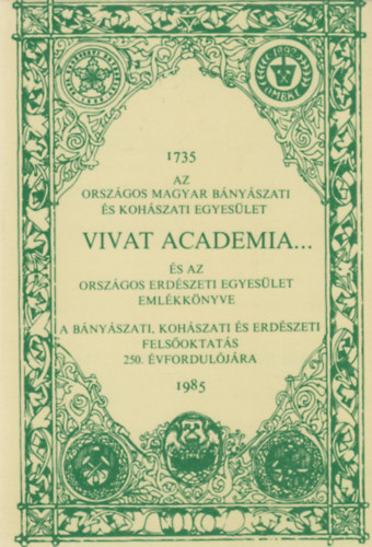 Bak Kroly Dr.  (fszerk.) - Vivat academia... (Az Orszgos Magyar Bnyszati s Kohszati Egyeslet s az Orszgos Erdszeti Egyeslet emlkknyve 1735-1985.)