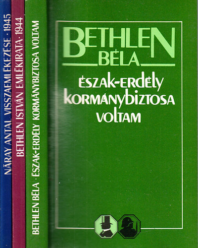 �szak-Erd�ly korm�nybiztosa voltam + Bethlen Istv�n eml�kirata 1944 + N�ray Antal visszaeml�kez�se 1945 (3 m�)