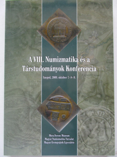 A numizmatika és a társtudományok VIII. Konferencia Szeged 2009 október 7-8-9.