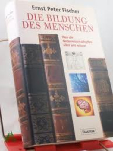 Ernst P. Fischer - Die Bildung des Menschen: Was die Naturwissenschaften ber uns wissen