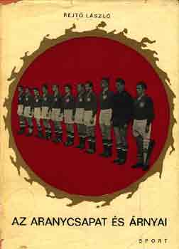 Rejt� L�szl� - Az aranycsapat �s �rnyai