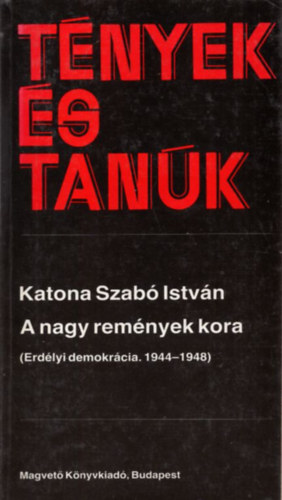 Katona Szab� Istv�n - A nagy rem�nyek kora I. (T�nyek �s tan�k)