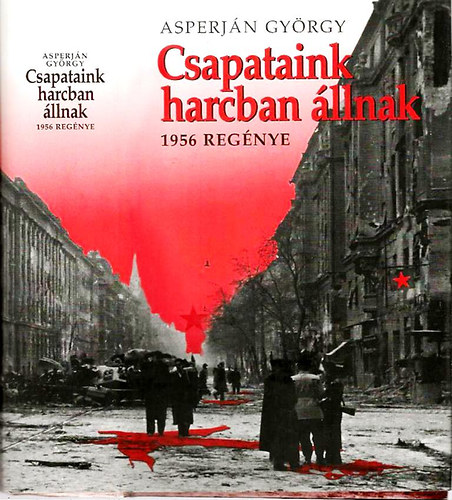 Asperjn Gyrgy - Csapataink harcban llnak (1956 regnye)