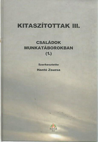 Hant� Zsuzsa - Kitasz�tottak III.:Csal�dok munkat�borokban (1.)