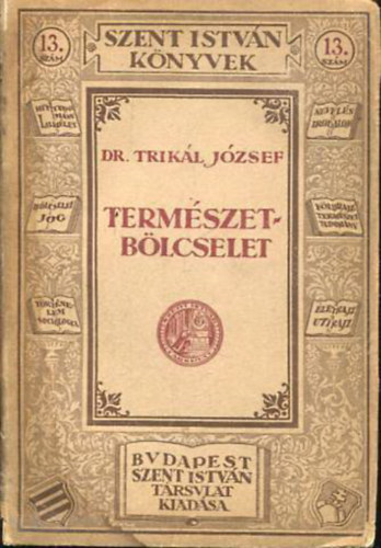 Trik�l J�zsef Dr. - Term�szetb�lcselet (Szent Istv�n k�nyvek 13)