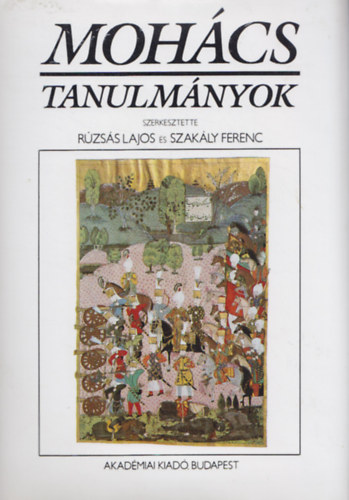 Rzss Lajos - Szakly Ferenc  (szerk.) - Mohcs - Tanulmnyok a mohcsi csata 450. vfordulja alkalmbl