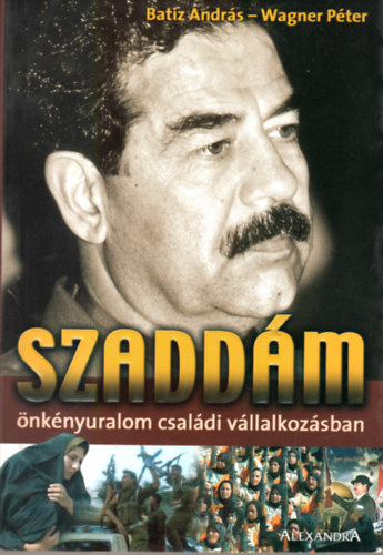 Batiz András-Wagner Péter - Szaddám: Önkényuralom családi vállalkozásban