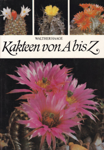 Walter Haage - Kakteen von A bis Z (Kaktuszok A-tól Z-ig - német nyelvű)
