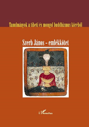 Szilgyi Zsolt  (szerk.) - Tanulmnyok a tibeti s mongol buddhizmus krbl - Szerb Jnos-emlkktet