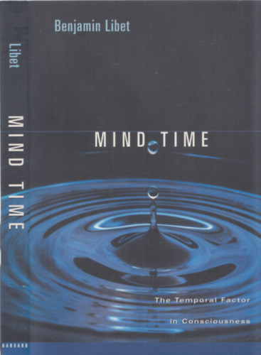 Benjamin Libet - Mind Time - The Temporal Factor in Consciousness