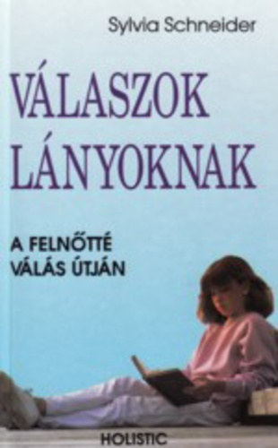 Sylvia Schneider - Válaszok lányoknak - A felnőtté válás útján - Amit a lányok a lélekről, a testről, az emberi kapcsolatokról, a szexről tudni szeretnének