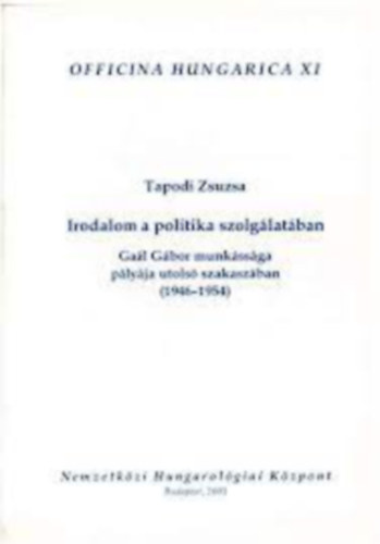Tapodi Zsuzsa - Irodalom a politikai szolgálatában - Gaál Gábor munkássága pályája utolsó szakaszában (1946-1954)