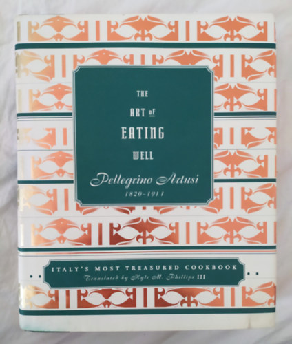Pellegrino Artusi - The Art of Eating Well (Pellegrino Artusi 1820-1911) - An Italian Cookbook (Italy's most Treasured Cookbook)