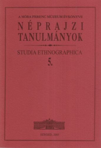 Brknyi Ildik  (szerk.) - Nprajzi Tanulmnyok - A Mra Ferenc Mzeum vknyve - Studia Ethnographica 5.