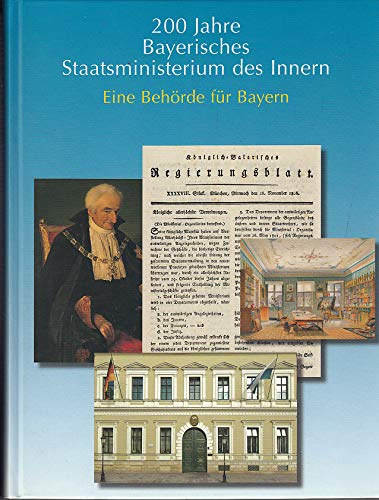 200 Jahre Bayerisches Staatsministerium des Innern - Eine Beh�rde f�r Bayern