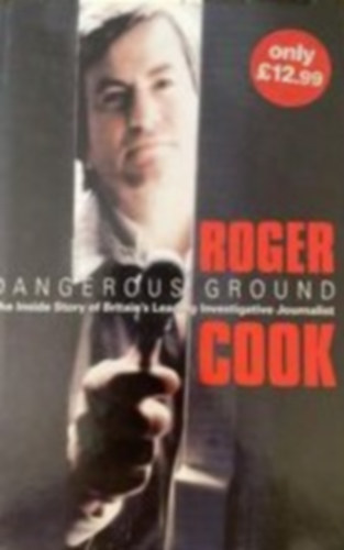 Roger Cook - Dangerous ground - th inside sorty of Britain's Leading investigative journalist