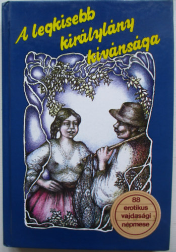 Dr. Bur�ny B�la  (szerk.) - A legkisebb kir�lyl�ny k�v�ns�ga (88 erotikus vajdas�gi n�pmese)