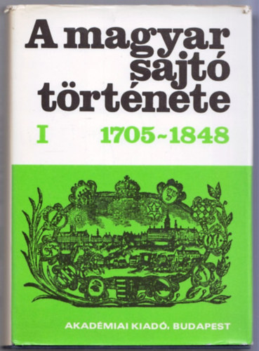 K�kay Gy�rgy  (szerk.) - A magyar sajt� t�rt�nete I. 1705-1848