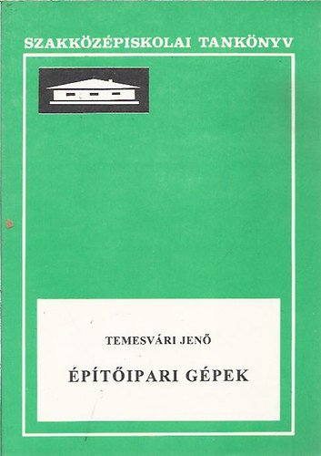 Dr. Temesv�ri Jen� - �p�t�ipari g�pek (az �p�t�ipari szakk�z�piskol�k IV. oszt�lya sz�m�ra)