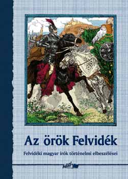 Az �r�k Felvid�k - Felvid�ki magyar �r�k t�rt�nelmi elbesz�l�sei