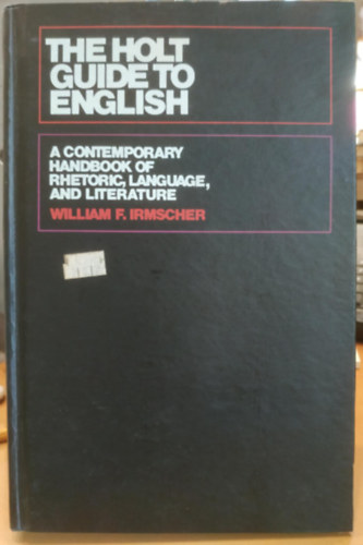 William F. Irmscher - The Holt Guide to English: A Contemporary Handbook of Rhetoric, Language, and Literature (A retorika, a nyelv �s az irodalom kort�rs k�zik�nyve)