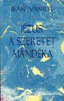 Jean Vanier - Jzus, a szeretet ajndka