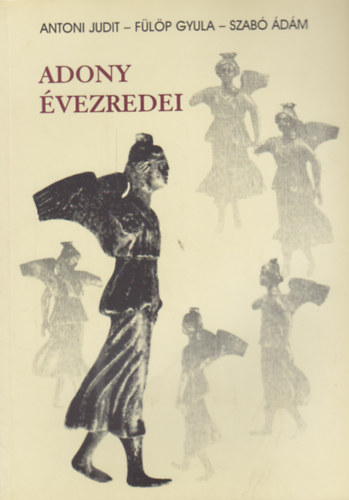 Antoni; Fülöp; Szabó - Adony évezredei