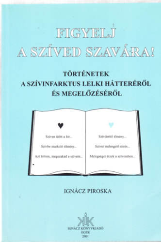 Igncz Piroska - Figyelj a szved szavra! Trtnetek a szvinfarktus lelki htterrl s megelzsrl - dediklt