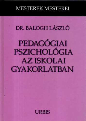 Balogh Lszl Dr. - Pedaggiai pszicholgia az iskolai gyakorlatban