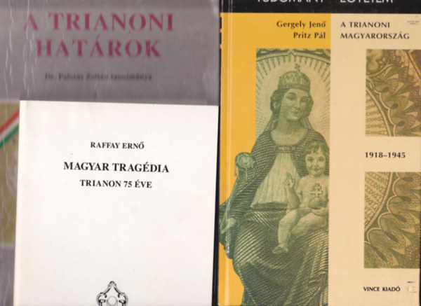 3 db knyv "Trianon" tmban: Raffay Ern: Magyar tragdia . Trianon 75 ve + Gergely Jen-Pritz Pl:A trianoni Magyarorszg 1918-1945 + Palots Zoltn:A trianoni hatrok.