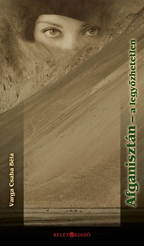 Varga Csaba B�la - Afganiszt�n - a legy�zhetetlen