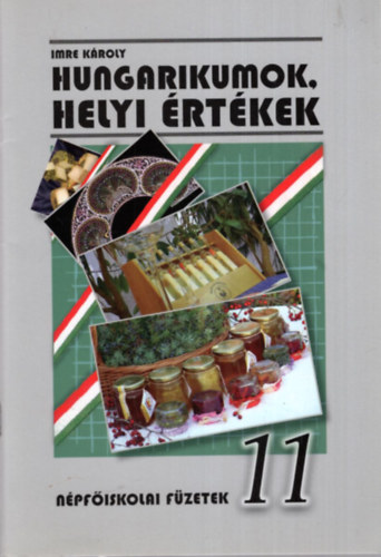 Imre K�roly - Hungarikumok, helyi �rt�kek - N�pf�iskolai F�zetek 11
