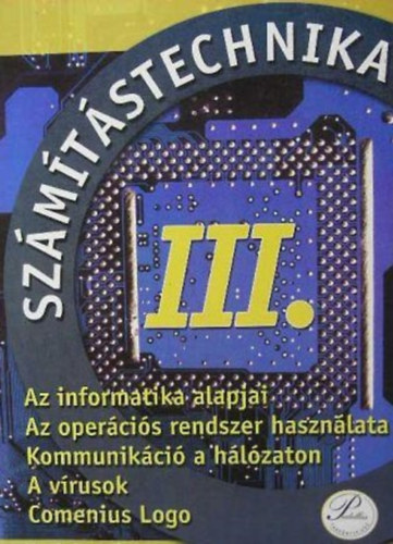 Fenysn  Kircsi Amlia Fenys Zoltn - Szmtstechnika III. (Az informatika alapjai, opercis rendszer hasznlata, kommunikci a hlzaton, a vrusok, Comenius Logo)