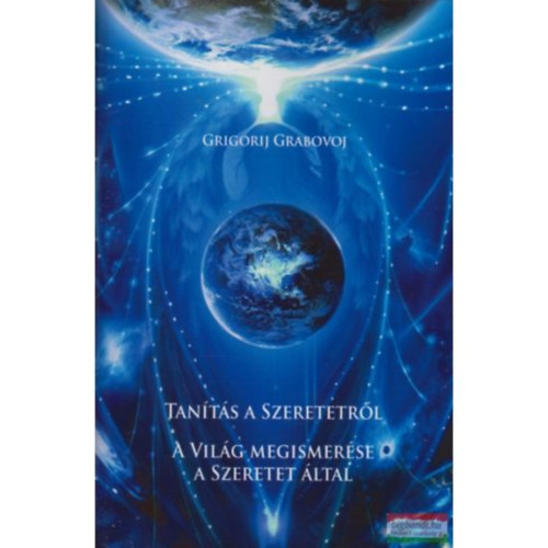Grigorij Petrovics Grabojov - Tanítás a Szeretetről - A Világ megismerése a Szeretet által