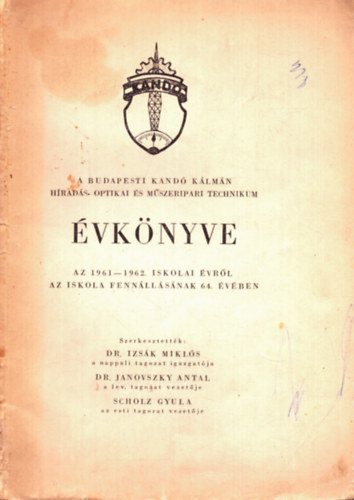 Dr. Izsák Miklós (szerk.), Dr. Janovszky Antal, dr. Scholz Gyula - A budapesti Kandó Kálmán Híradás Optikai és Műszeripari Technikum Évkönyve az 1961-1962. iskolai évről