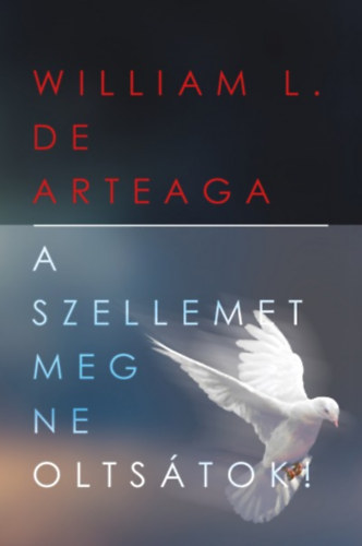 William L. De Arteaga - A Szellemet meg ne oltstok!