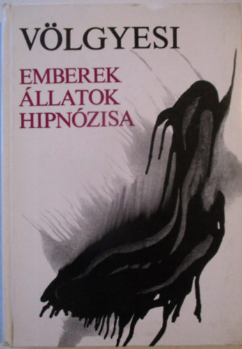 Dr. Völgyesi Ferenc - Emberek állatok hipnózisa