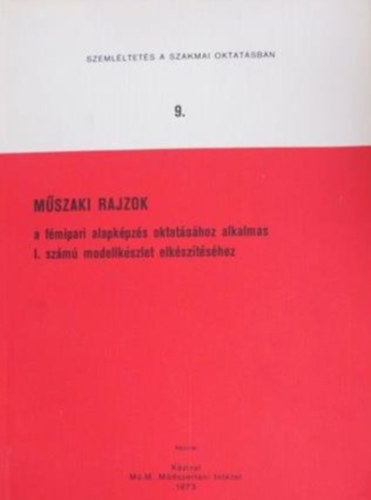 Mszaki rajzok a fmipari alapkpzs oktatshoz alkalmas I. szm modellkszlet elksztshez