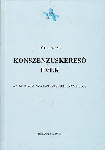 T�th Ferenc - Konszenzuskeres� �vek - Az Auton�m Szakszervezetek Sz�vets�ge